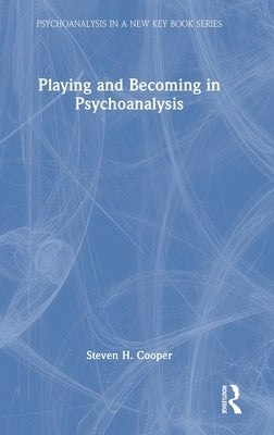 Playing and Becoming in Psychoanalysis by Cooper, Steven H.