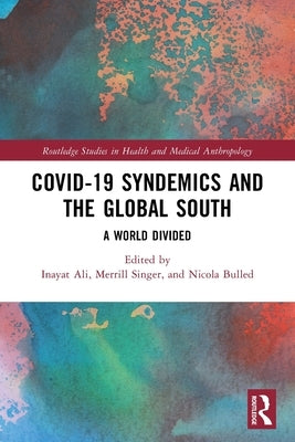 COVID-19 Syndemics and the Global South: A World Divided by Ali, Inayat