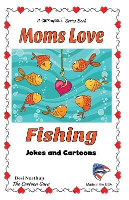 Moms Love Fishing: Jokes and Cartoons in Black & White by Northup, Desi