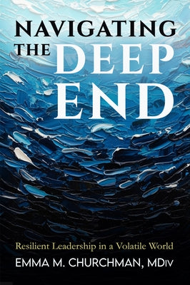 Navigating the Deep End: Resilient Leadership in a Volatile World by Churchman, Emma