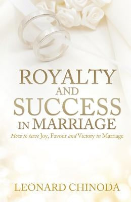 Royalty And Success in Marriage by Chinoda, Leonard