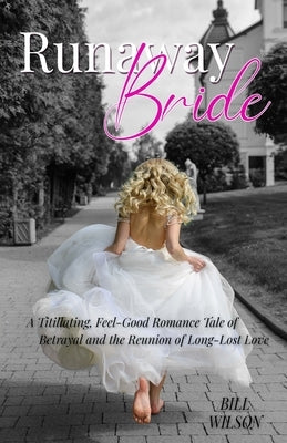 Runaway Bride: A Titillating, Feel-Good Romance Tale of Betrayal and the Reunion of Long-Lost Love by Wilson, Bill
