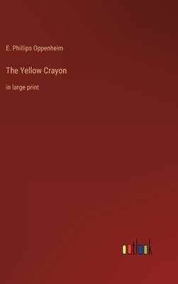 The Yellow Crayon: in large print by Oppenheim, E. Phillips