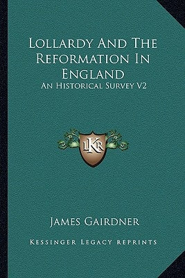 Lollardy And The Reformation In England: An Historical Survey V2 by Gairdner, James