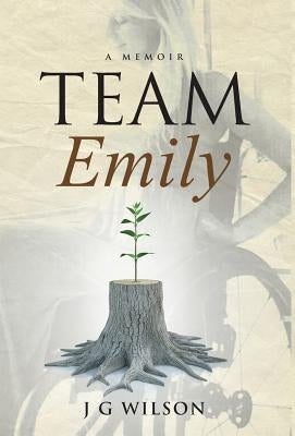 Team Emily: A Memoir by Wilson, J. G.