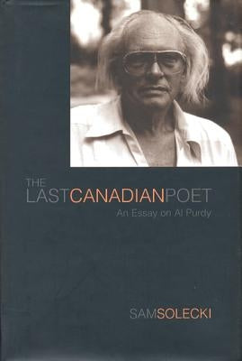 The Last Canadian Poet: An Essay on Al Purdy by Solecki, Sam