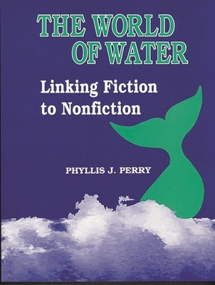 The World of Water: Linking Fiction to Nonfiction by Perry, Phyllis J.