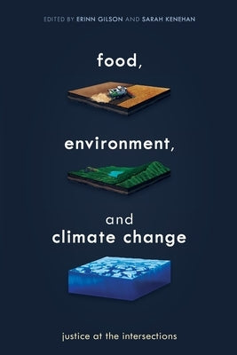 Food, Environment, and Climate Change: Justice at the Intersections by Gilson, Erinn