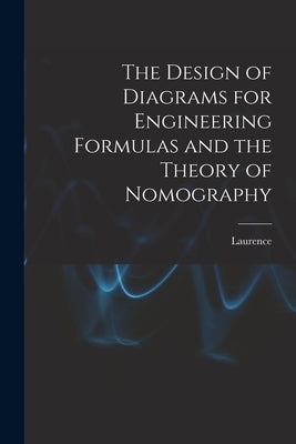 The Design of Diagrams for Engineering Formulas and the Theory of Nomography by Hewes, Laurence 1876-1950