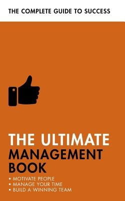 The Ultimate Management Book: Motivate People, Manage Your Time, Build a Winning Team by Manser, Martin