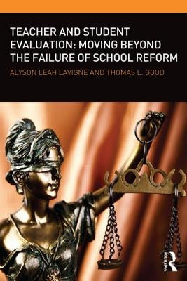 Teacher and Student Evaluation: Moving Beyond the Failure of School Reform by LaVigne, Alyson Leah