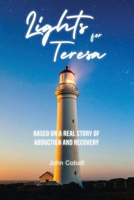 Lights for Teresa: Based on a Real Story of Abduction and Recovery by Cobalt, John