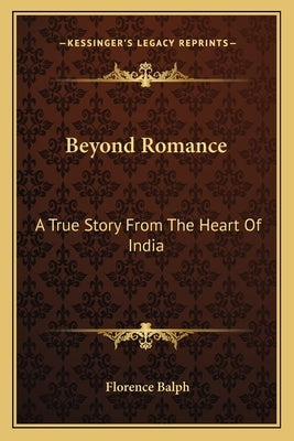 Beyond Romance: A True Story From The Heart Of India by Balph, Florence
