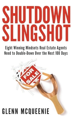 Shutdown Slingshot: Eight Winning Mindsets Real Estate Agents Need to Double-Down Over the Next 100 Days by McQueenie, Glenn