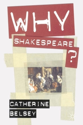 Why Shakespeare? by Belsey, Catherine