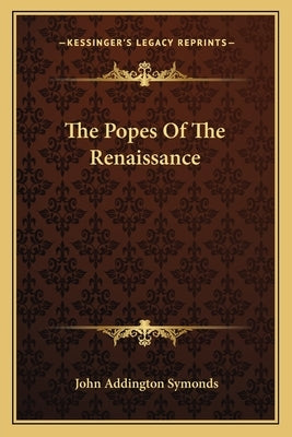 The Popes Of The Renaissance by Symonds, John Addington