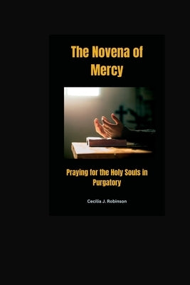 The Novena of Mercy: Praying for the Holy Souls in Purgatory by Robinson, Cecilia J.