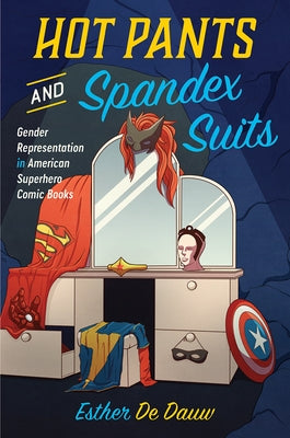 Hot Pants and Spandex Suits: Gender Representation in American Superhero Comic Books by de Dauw, Esther