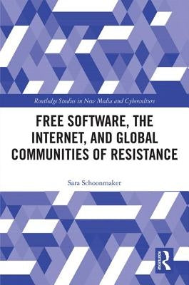 Free Software, the Internet, and Global Communities of Resistance by Schoonmaker, Sara