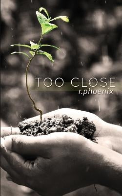 Too Close by Phoenix, R.