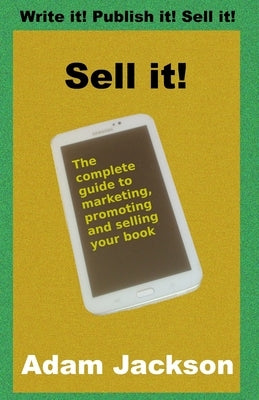 Sell it!: The complete guide to marketing, promoting and selling your book by Jackson, Adam