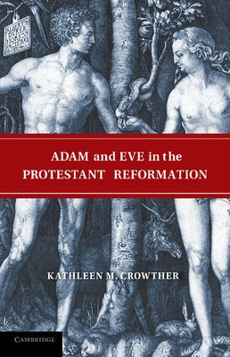 Adam and Eve in the Protestant Reformation by Crowther, Kathleen M.