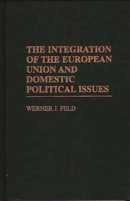 The Integration of the European Union and Domestic Political Issues by Feld, Werner J.