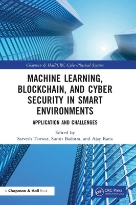 Machine Learning, Blockchain, and Cyber Security in Smart Environments: Application and Challenges by Tanwar, Sarvesh