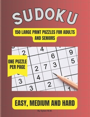 Sudoku: 150 Large Print Puzzles for Adults and Seniors by M. M., Dylan