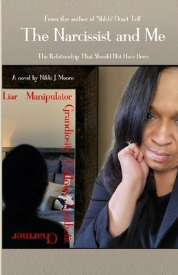 The Narcissist and Me: The Relationship That Should Not Have Been by J. Moore, Nikki