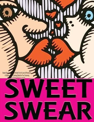 Sweet Swearing: Swear Words Full of Love & Romance...: A Sweary Adult Coloring Book for Fun Colouring by Swearing Coloring Book for Adults