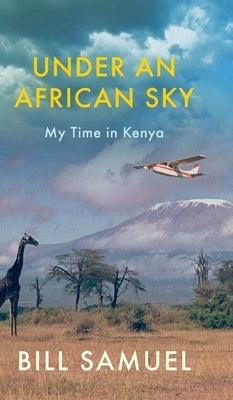 Under an African Sky: My time in Kenya by Samuel, Bill