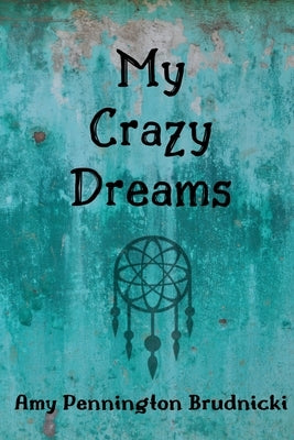 My Crazy Dreams by Amy Pennington Brudnicki