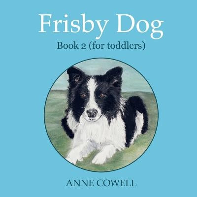 Frisby Dog - Book 2 (for toddlers) by Cowell, Anne