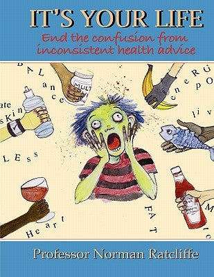 It's Your Life: End the confusion from inconsistent health advice by Ratcliffe, Norman