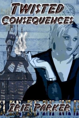 Twisted Consequences by Parker, Irie