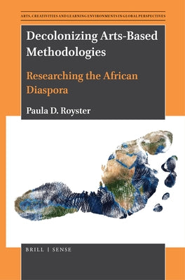 Decolonizing Arts-Based Methodologies: Researching the African Diaspora by D. Royster, Paula