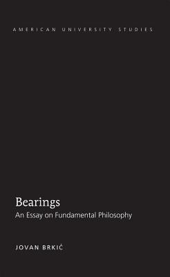 Bearings: An Essay on Fundamental Philosophy by Brkic, Jovan