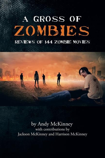 A Gross of Zombies: Reviews of 144 Zombie Movies by McKinney, Andy