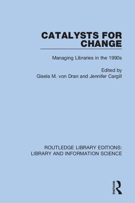 Catalysts for Change: Managing Libraries in the 1990s by Von Dran, Gisela M.