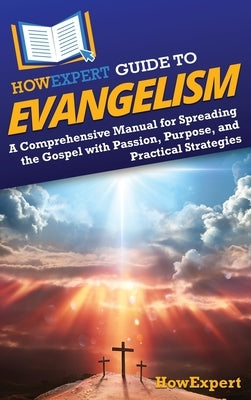 HowExpert Guide to Evangelism: A Comprehensive Manual for Spreading the Gospel with Passion, Purpose, and Practical Strategies by Howexpert