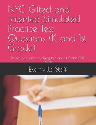 NYC Gifted and Talented Simulated Practice Test Questions (K and 1st Grade): Perfect for students applying to K and 1st Grade G&T classes by Staff, Examville