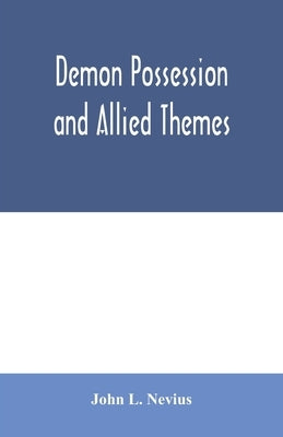 Demon possession and allied themes; being an inductive study of phenomena of our own times by L. Nevius, John