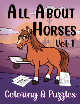 All About Horses Vol 1 Coloring & Puzzles: Coloring, Dot to Dot, Word Searches, Mazes & Fun Facts about Horses For Kids by Sketchypages