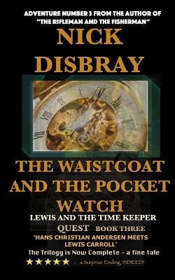 The Waistcoat And The Pocket Watch - Lewis And The Time Maker: Quest Book Three by Disbray, Nick