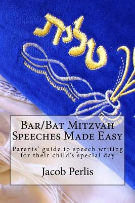 Bar/Bat Mitzvah Speeches Made Easy: Parents' guide to writing a speech for their child's special day by Perlis, Jacob