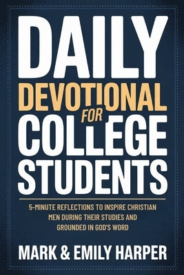 Daily Devotions for College students: 5-Minute Reflections To Inspire Christian Men During Their Studies And Grounded In God's Word by Emily Harper, Mark And