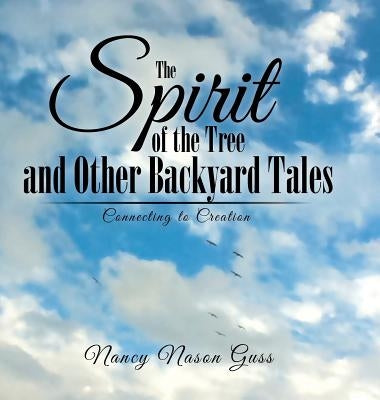 The Spirit of the Tree and Other Backyard Tales: Connecting to Creation by Guss, Nancy Nason