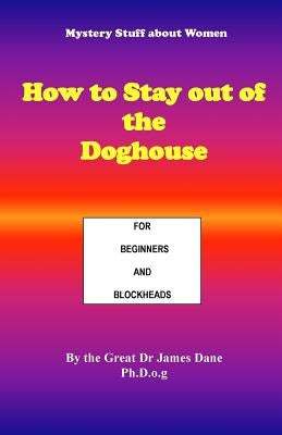 How to Stay out of the Doghouse: For Beginners and Blockheads by Dane, The Great James