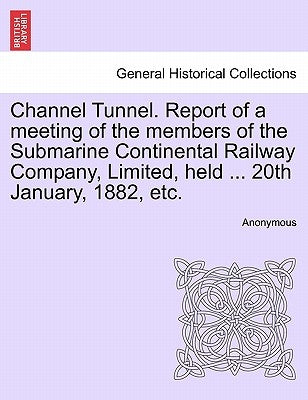Channel Tunnel: Report of a Meeting of the Submarine Continental Railway Company, 20th January, 1882 by Anonymous